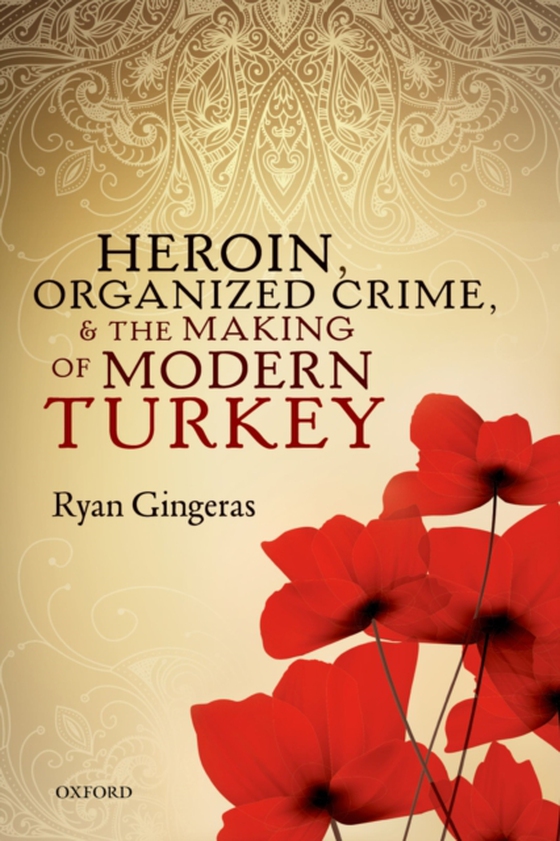 Heroin, Organized Crime, and the Making of Modern Turkey (e-bog) af Gingeras, Ryan