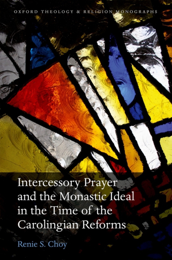 Intercessory Prayer and the Monastic Ideal in the Time of the Carolingian Reforms (e-bog) af Choy, Renie S.