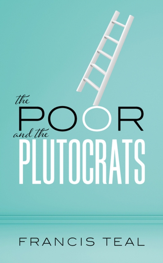 Poor and the Plutocrats (e-bog) af Teal, Francis