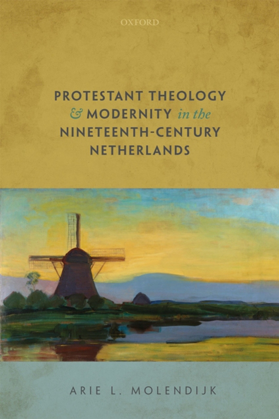 Protestant Theology and Modernity in the Nineteenth-Century Netherlands (e-bog) af Molendijk, Arie L.