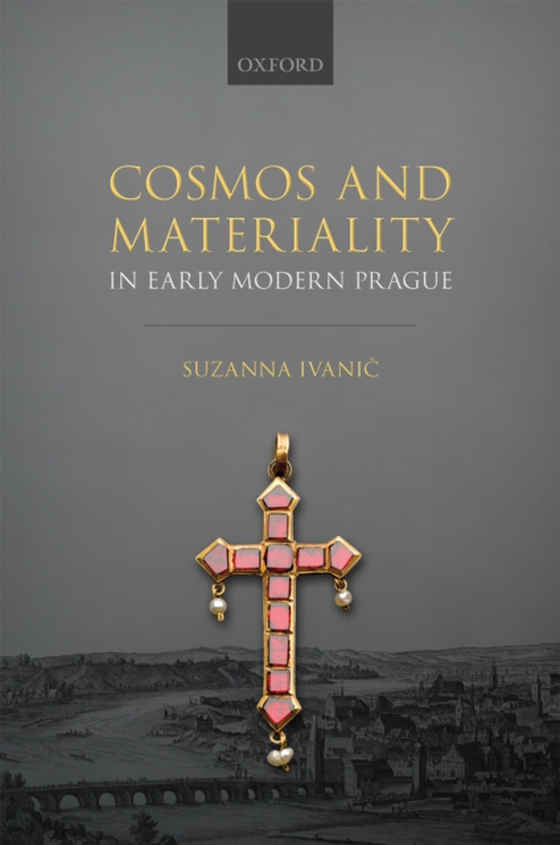 Cosmos and Materiality in Early Modern Prague (e-bog) af Ivanic, Suzanna