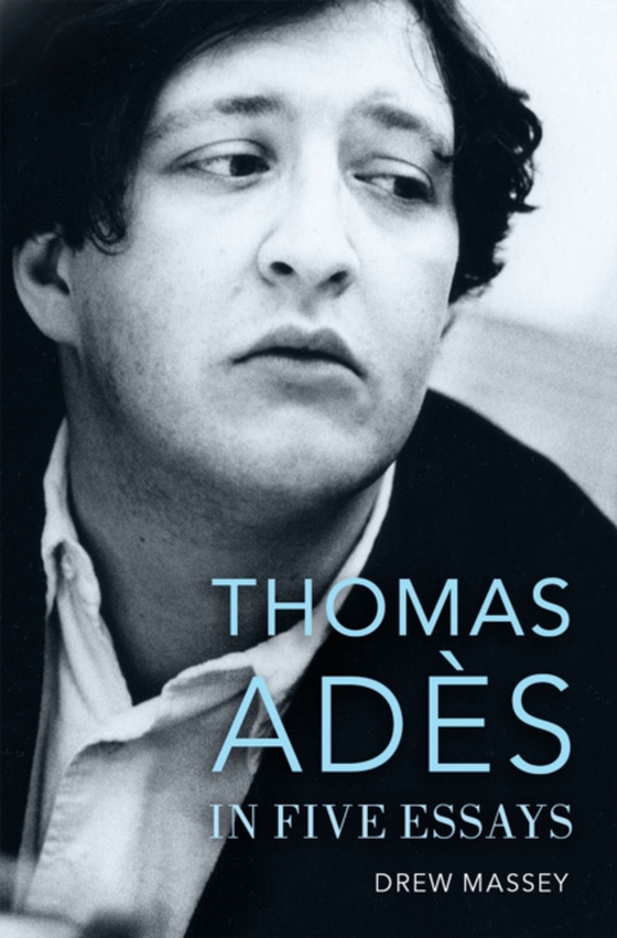 Thomas Ades in Five Essays (e-bog) af Massey, Drew