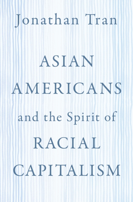 Asian Americans and the Spirit of Racial Capitalism (e-bog) af Tran, Jonathan