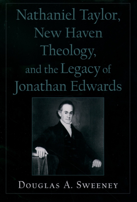 Nathaniel Taylor, New Haven Theology, and the Legacy of Jonathan Edwards (e-bog) af Sweeney, Douglas A.