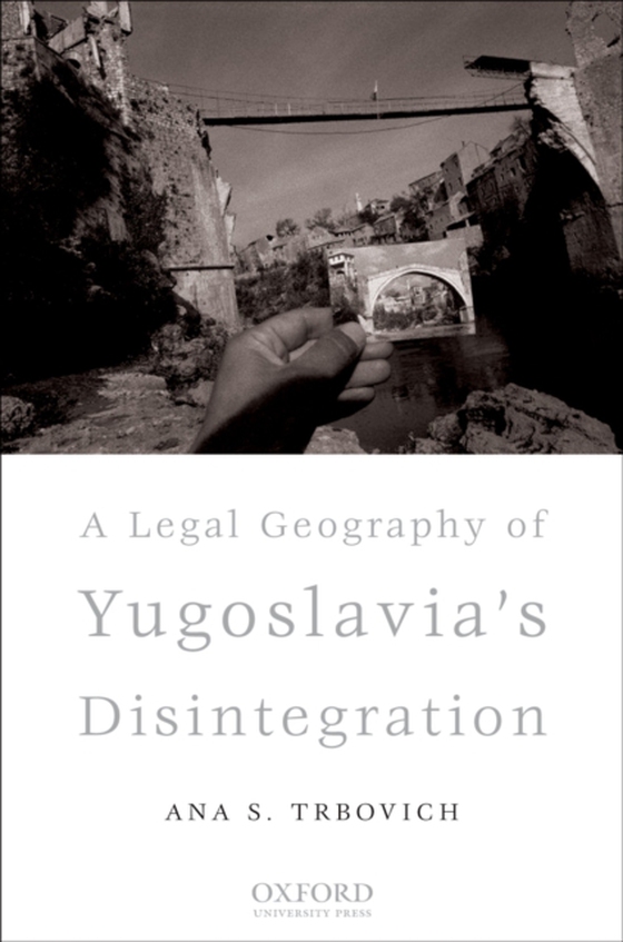 Legal Geography of Yugoslavia's Disintegration (e-bog) af Trbovich, Ana S.