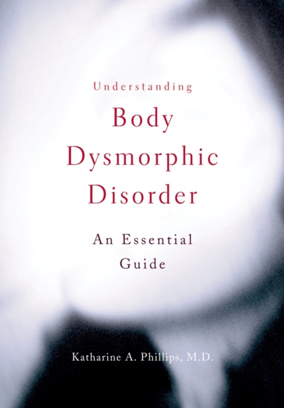 Understanding Body Dysmorphic Disorder (e-bog) af Phillips, Katharine A.