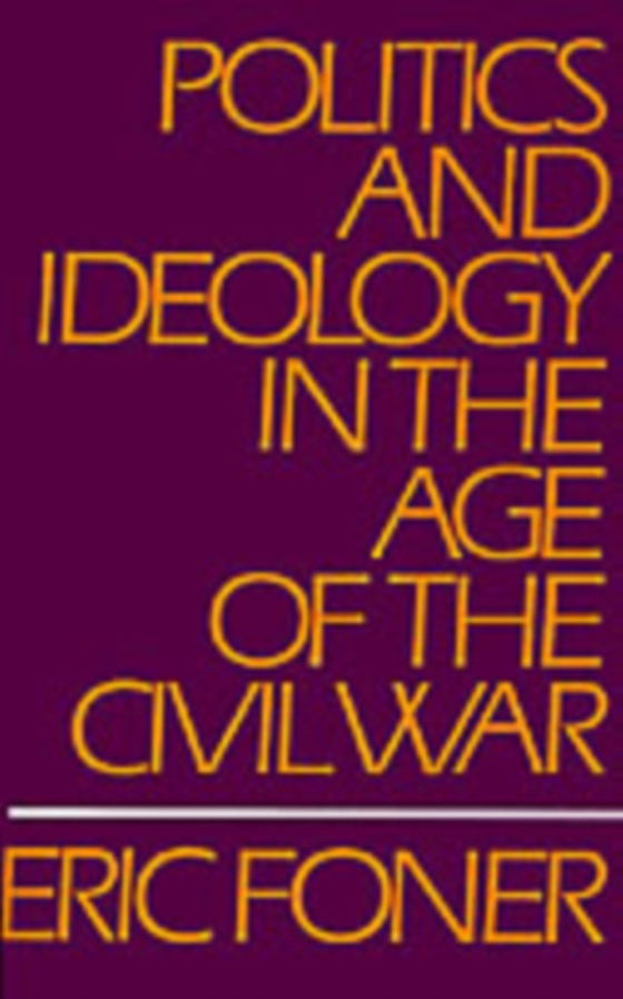 Politics and Ideology in the Age of the Civil War (e-bog) af Foner, Eric