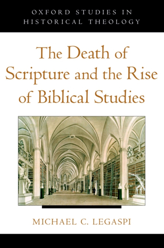 Death of Scripture and the Rise of Biblical Studies (e-bog) af Legaspi, Michael C.