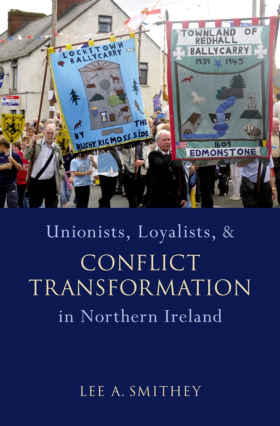 Unionists, Loyalists, and Conflict Transformation in Northern Ireland