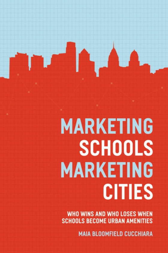 Marketing Schools, Marketing Cities (e-bog) af Maia Bloomfield Cucchiara, Cucchiara