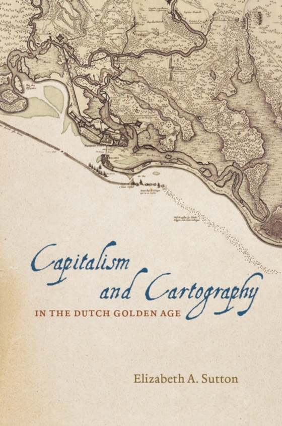 Capitalism and Cartography in the Dutch Golden Age (e-bog) af Elizabeth A. Sutton, Sutton