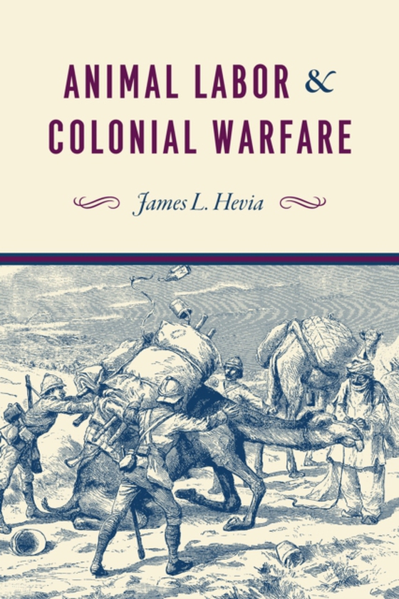 Animal Labor and Colonial Warfare (e-bog) af James L. Hevia, Hevia