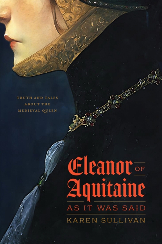 Eleanor of Aquitaine, as It Was Said (e-bog) af Karen Sullivan, Sullivan