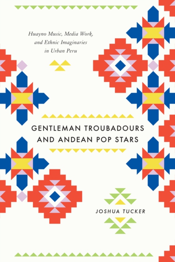 Gentleman Troubadours and Andean Pop Stars (e-bog) af Joshua Tucker, Tucker