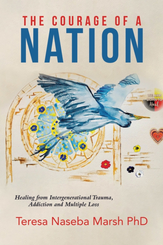 Courage of a Nation: Healing From Intergenerational Trauma, Addiction and Multiple Loss (e-bog) af PhD, Teresa Naseba Marsh
