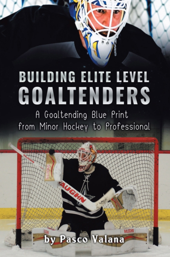 Building Elite Level Goaltenders: A Goaltending Blue Print From Minor Hockey to Professional (e-bog) af Valana, Pasco