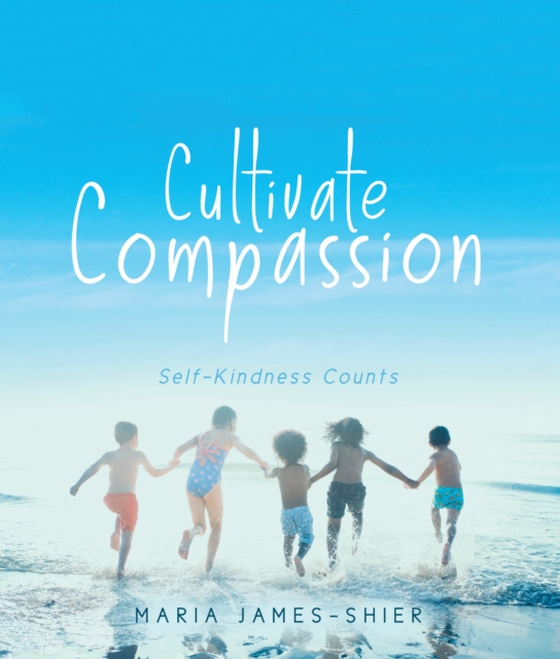 Cultivate Compassion: Self-Kindness Counts (e-bog) af James-Shier, Maria