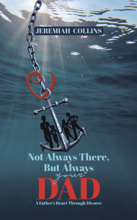 Not Always There, but Always Your Dad: A Father's Heart Through Divorce (e-bog) af Collins, Jeremiah