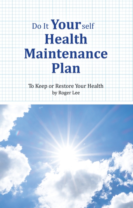Do It Yourself Health Maintenance Plan: To Keep or Restore Your Health (e-bog) af Lee, Roger