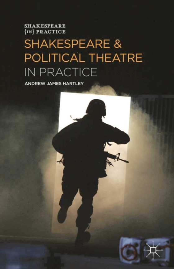 Shakespeare and Political Theatre in Practice (e-bog) af Andrew James Hartley, Hartley