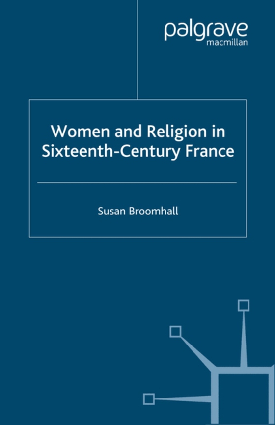 Women and Religion in Sixteenth-Century France (e-bog) af Broomhall, S.