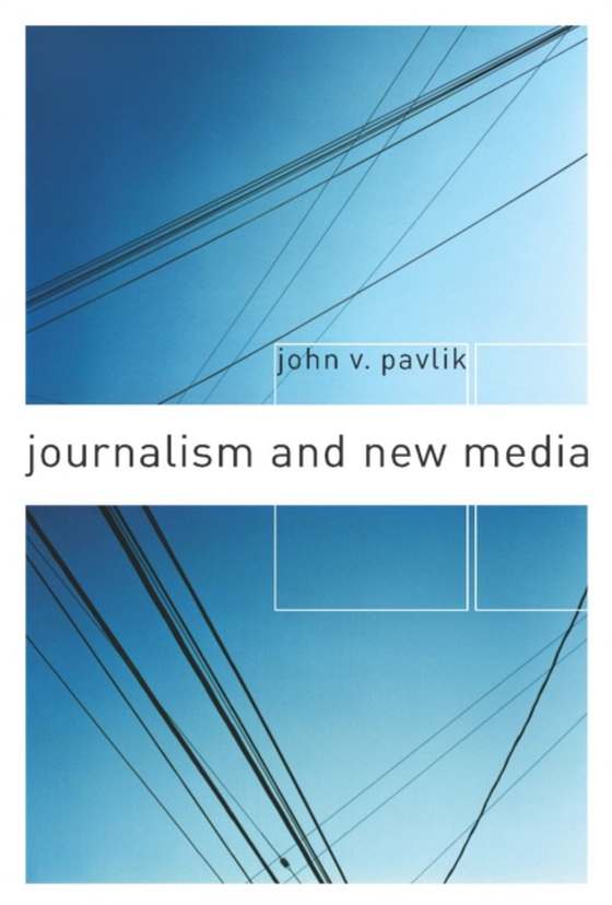 Journalism and New Media (e-bog) af Pavlik, John V.