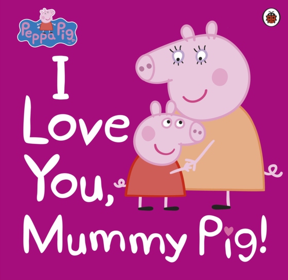 Peppa Pig: I Love You, Mummy Pig (e-bog) af Peppa Pig