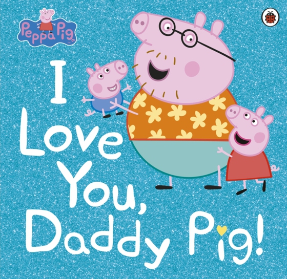 Peppa Pig: I Love You, Daddy Pig (e-bog) af Peppa Pig