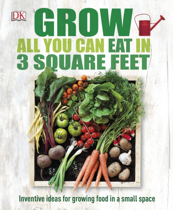 Grow All You Can Eat In Three Square Feet (e-bog) af DK