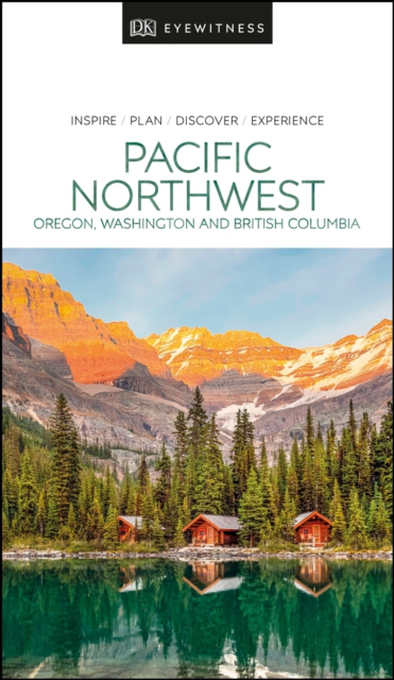 DK Eyewitness Pacific Northwest: Oregon, Washington and British Columbia