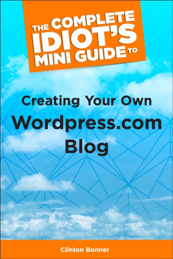 Complete Idiot's Mini Guide to Creating Your Own Wordpress.Com Blog (e-bog) af Bonner, Clinton