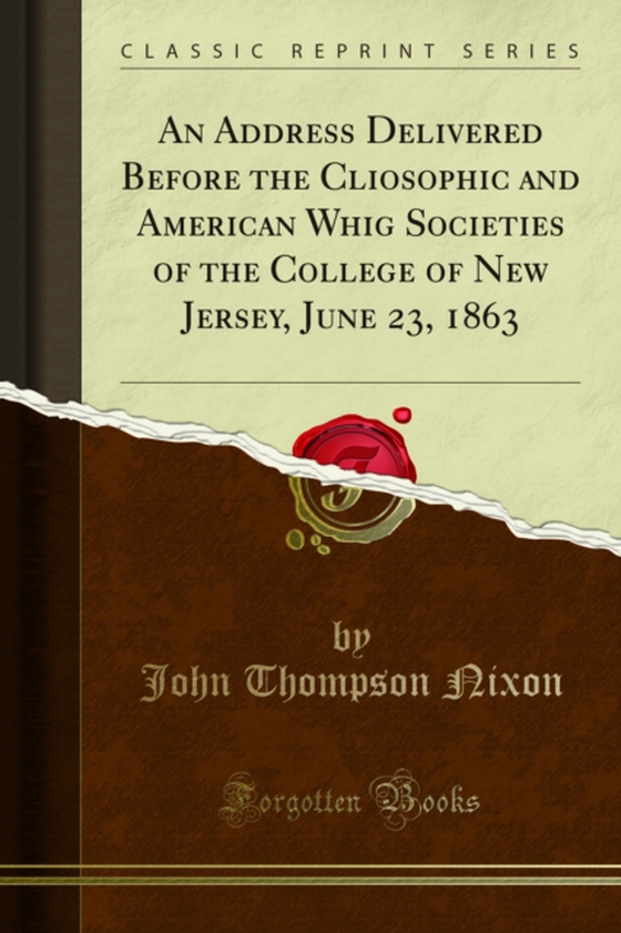 Address Delivered Before the Cliosophic and American Whig Societies of the College of New Jersey, June 23, 1863