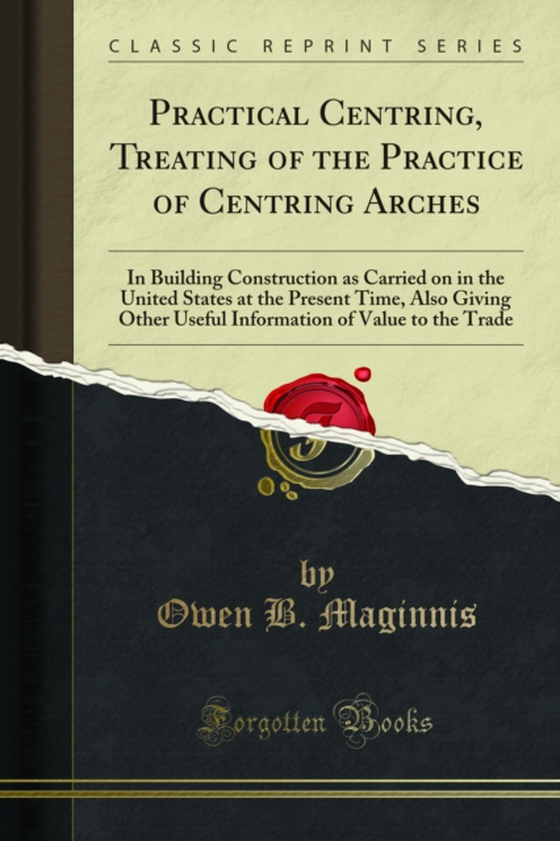 Practical Centring, Treating of the Practice of Centring Arches (e-bog) af Maginnis, Owen B.