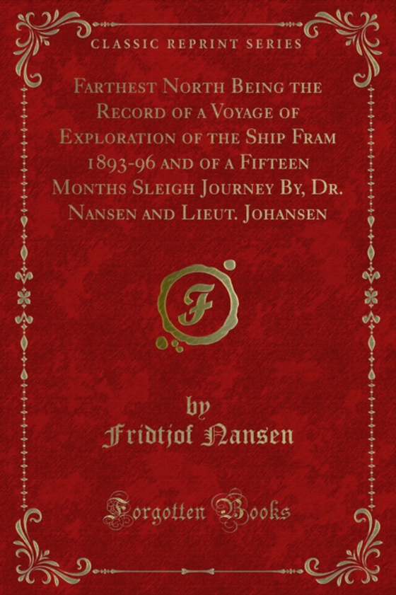 Farthest North Being the Record of a Voyage of Exploration of the Ship Fram 1893-96 and of a Fifteen Months Sleigh Journey By, Dr. Nansen and Lieut. Johansen