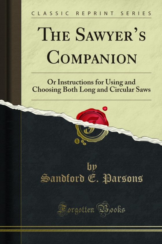 Sawyer's Companion; Or, Instructions for Using and Choosing Both Long and Circular Saws (e-bog) af Parsons, Sandford E.