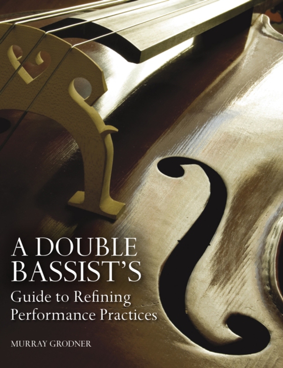 Double Bassist's Guide to Refining Performance Practices (e-bog) af Grodner, Murray