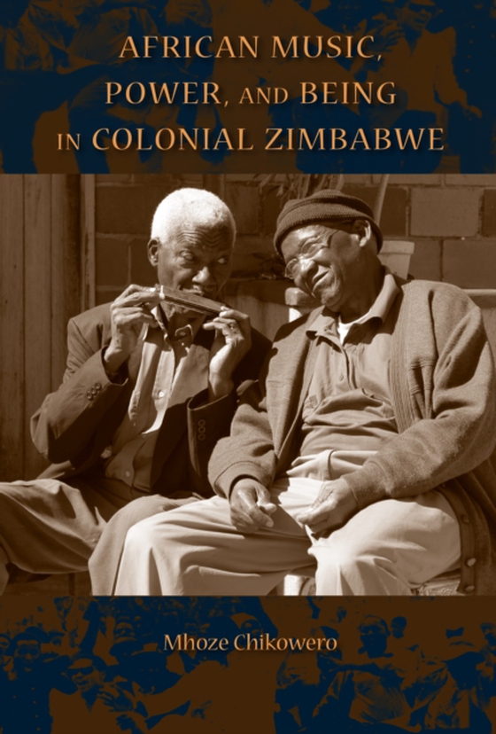 African Music, Power, and Being in Colonial Zimbabwe (e-bog) af Chikowero, Mhoze