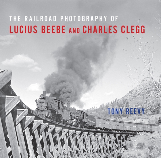 Railroad Photography of Lucius Beebe and Charles Clegg (e-bog) af Reevy, Tony