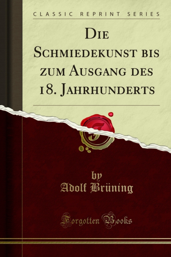 Die Schmiedekunst bis zum Ausgang des 18. Jahrhunderts (e-bog) af Bruning, Adolf