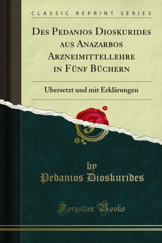 Des Pedanios Dioskurides aus Anazarbos Arzneimittellehre in Fünf Büchern