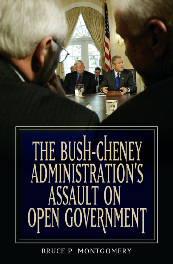 Bush-Cheney Administration's Assault on Open Government (e-bog) af Bruce P. Montgomery, Montgomery