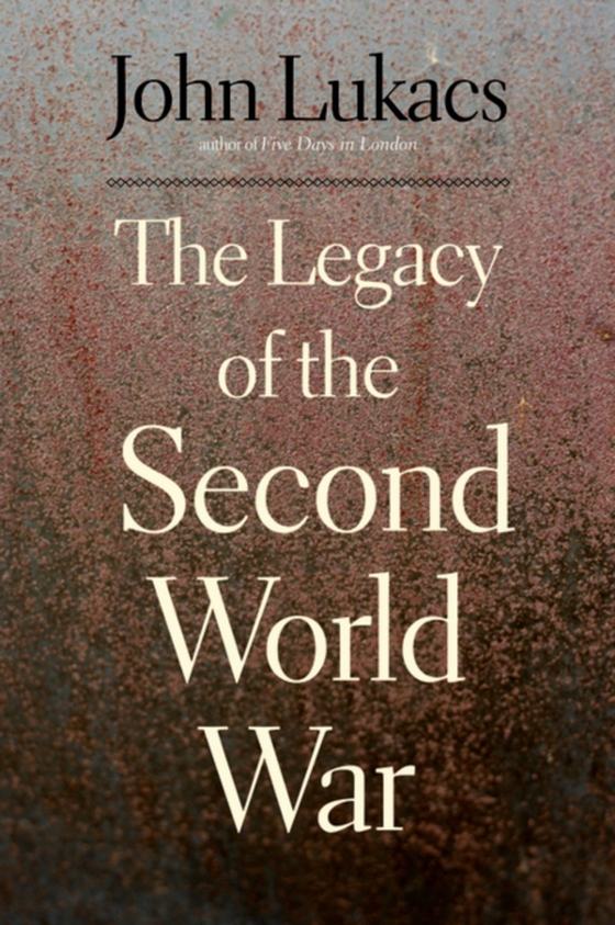 Legacy of the Second World War (e-bog) af John Lukacs, Lukacs
