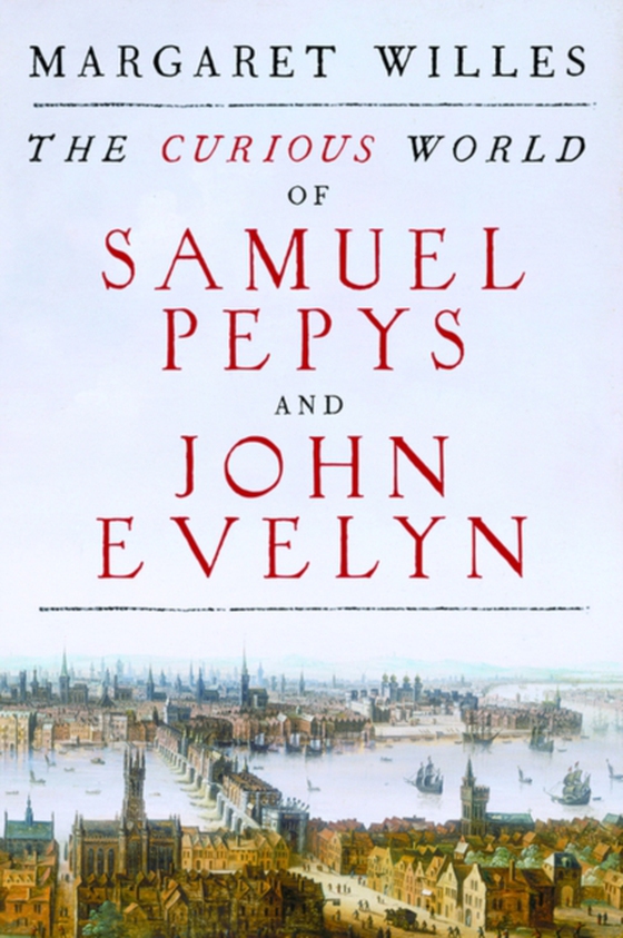 Curious World of Samuel Pepys and John Evelyn (e-bog) af Margaret Willes, Willes
