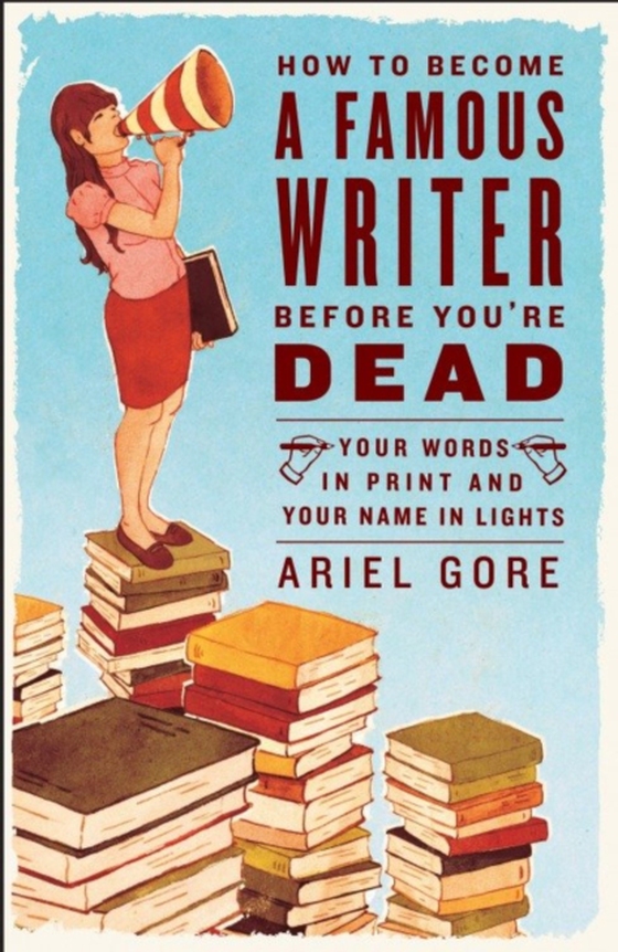 How to Become a Famous Writer Before You're Dead (e-bog) af Gore, Ariel