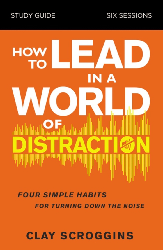 How to Lead in a World of Distraction Study Guide (e-bog) af Scroggins, Clay