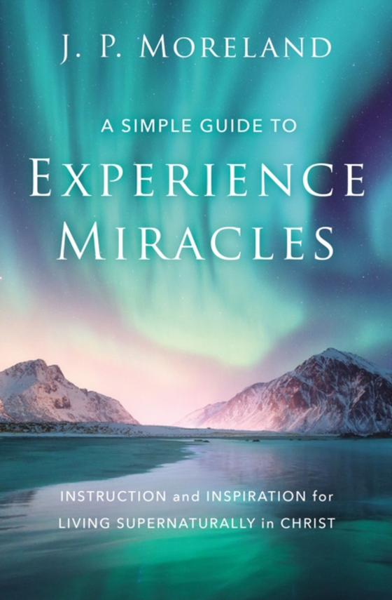 Simple Guide to Experience Miracles (e-bog) af Moreland, J. P.