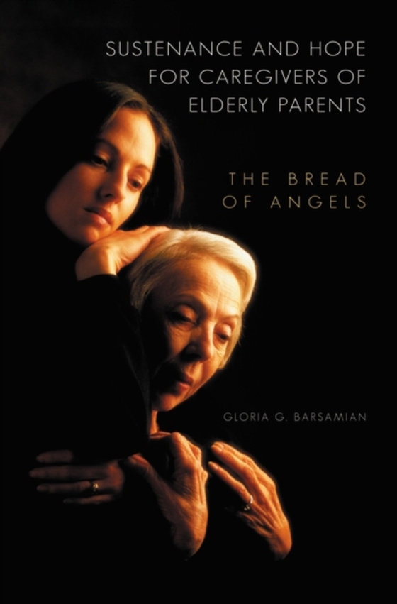 Sustenance and Hope for Caregivers of Elderly Parents (e-bog) af Gloria G. Barsamian, Barsamian