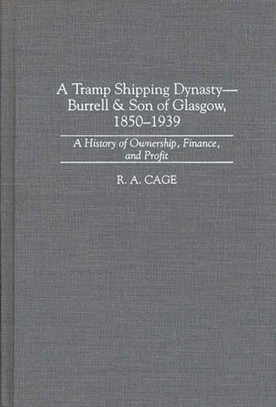 Tramp Shipping Dynasty - Burrell & Son of Glasgow, 1850-1939 (e-bog) af R.A. Cage, Cage