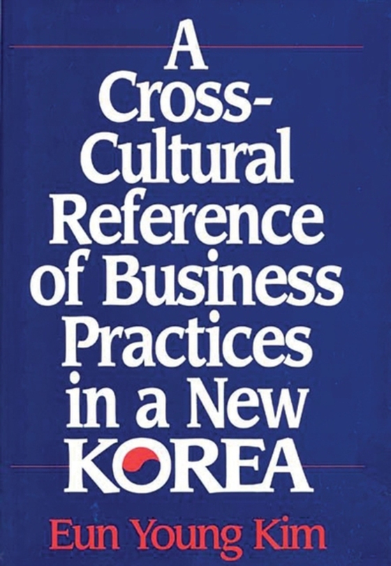 Cross-Cultural Reference of Business Practices in a New Korea (e-bog) af Eun Young Kim Valdez, Valdez