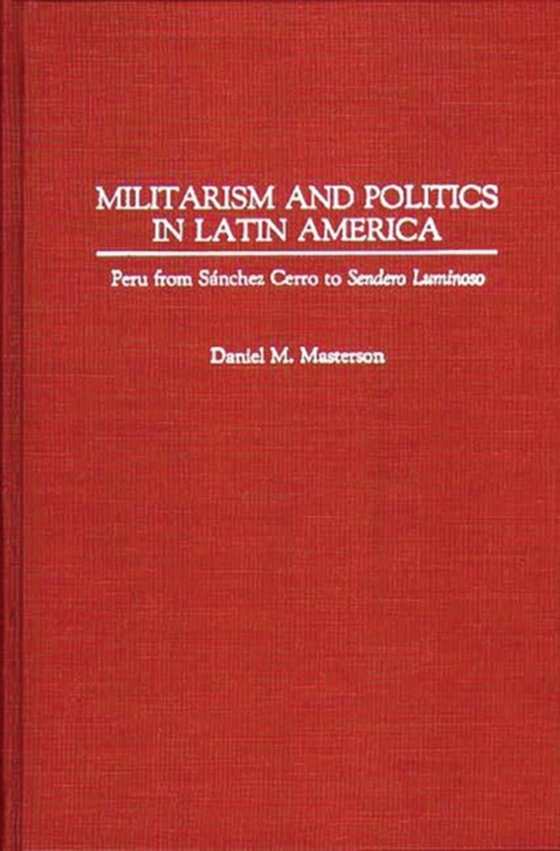 Militarism and Politics in Latin America (e-bog) af Daniel Masterson, Masterson